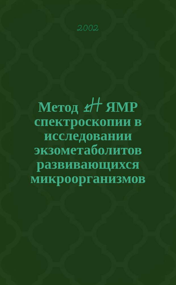 Метод 1H ЯМР спектроскопии в исследовании экзометаболитов развивающихся микроорганизмов : Автореф. дис. на соиск. учен. степ. к.б.н. : Спец. 03.00.02