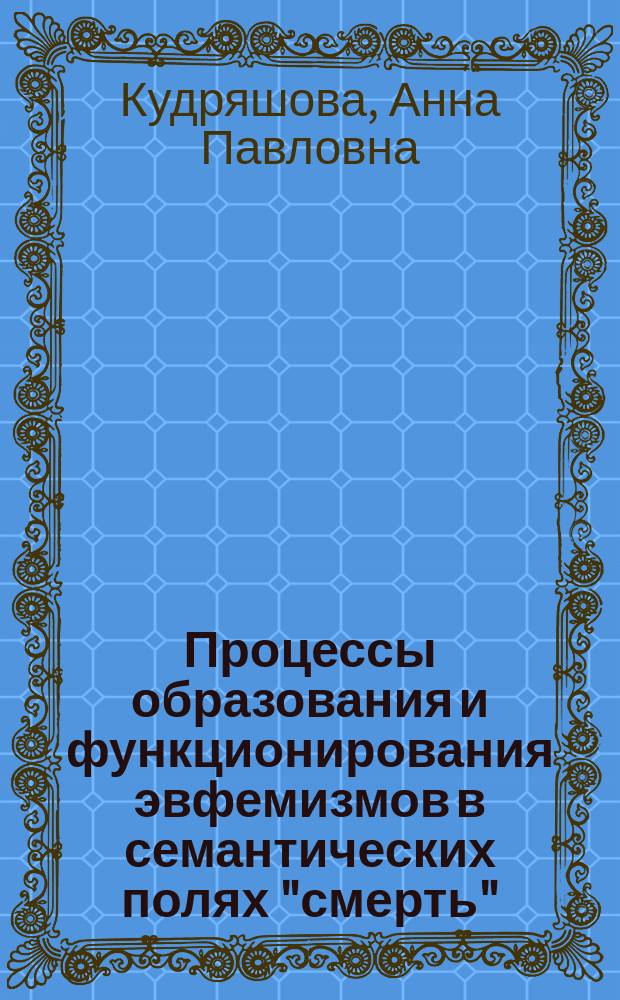 Процессы образования и функционирования эвфемизмов в семантических полях "смерть", "болезнь", "возраст" : (На материалах соврем. рус. и нем. яз.) : Автореф. дис. на соиск. учен. степ. к.филол.н. : Спец. 10.02.19