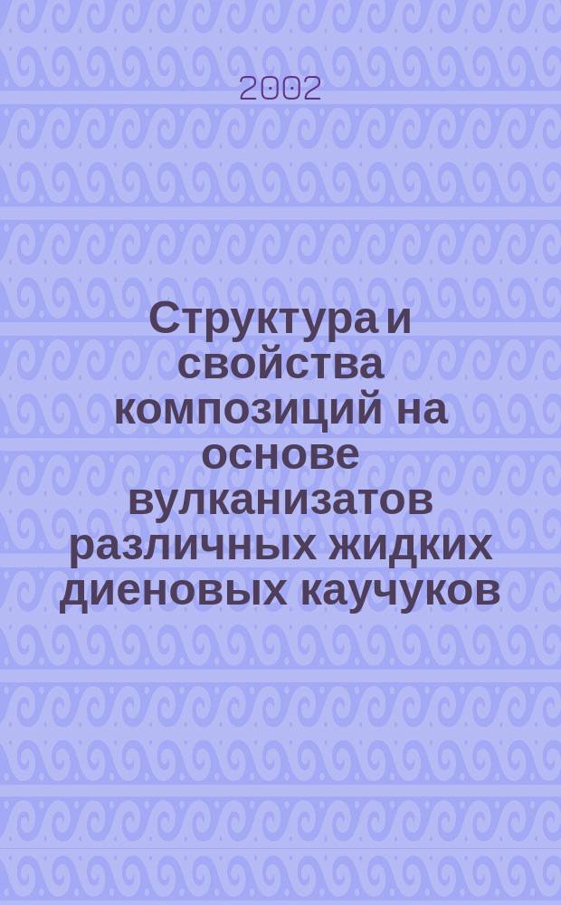 Структура и свойства композиций на основе вулканизатов различных жидких диеновых каучуков : Автореф. дис. на соиск. учен. степ. к.т.н. : Спец. 05.17.06