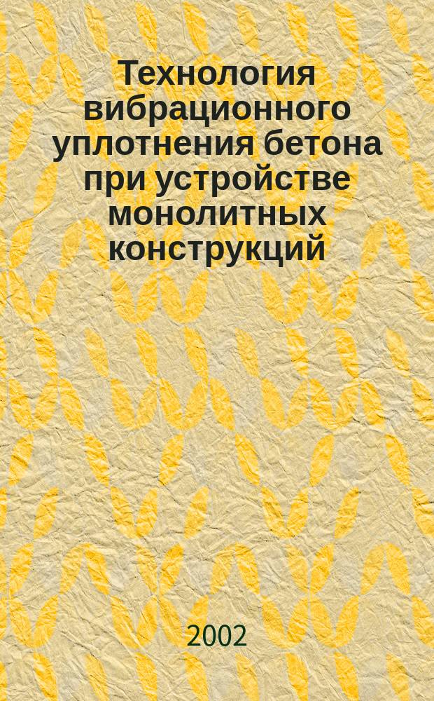 Технология вибрационного уплотнения бетона при устройстве монолитных конструкций : Учеб. пособие по направлению "Стр-во"