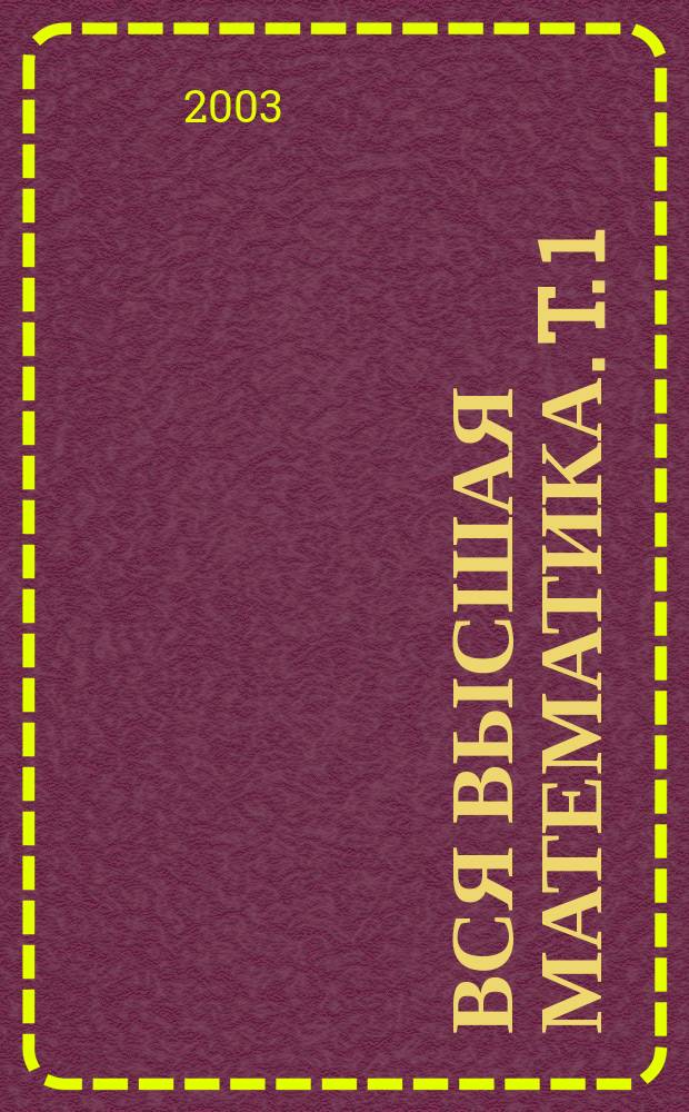 Вся высшая математика. [T.] 1