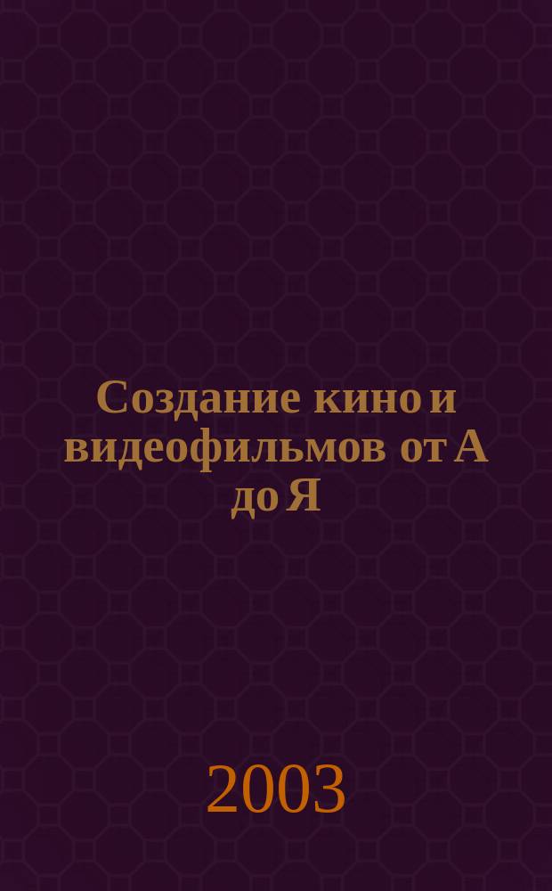Создание кино и видеофильмов от А до Я : Пер. с англ.
