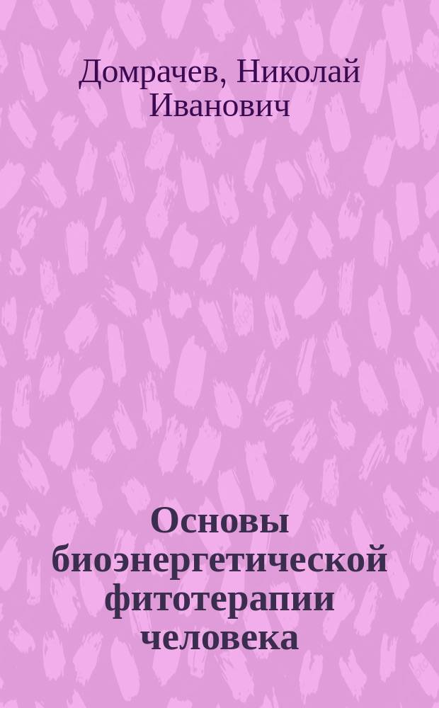 Основы биоэнергетической фитотерапии человека : (В попул. излож.)
