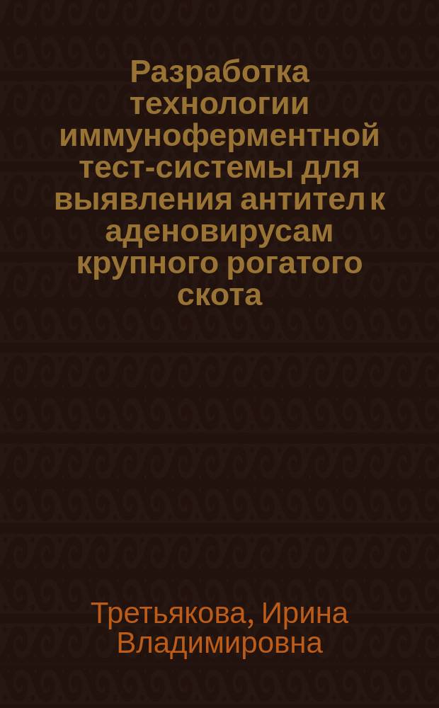 Разработка технологии иммуноферментной тест-системы для выявления антител к аденовирусам крупного рогатого скота : Автореф. дис. на соиск. учен. степ. к.б.н. : Спец. 03.00.23
