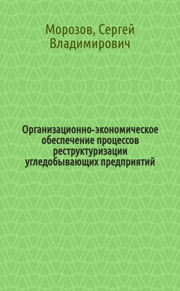 Организационно-экономическое обеспечение процессов реструктуризации угледобывающих предприятий : (На прим. Прим. края) : Автореф. дис. на соиск. учен. степ. к.э.н. : Спец. 08.00.05