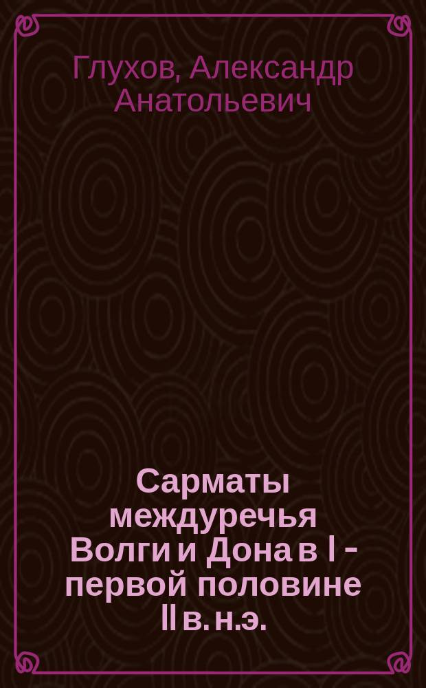Сарматы междуречья Волги и Дона в I - первой половине II в. н.э. : Автореф. дис. на соиск. учен. степ. к.ист.н. : Спец. 07.00.06
