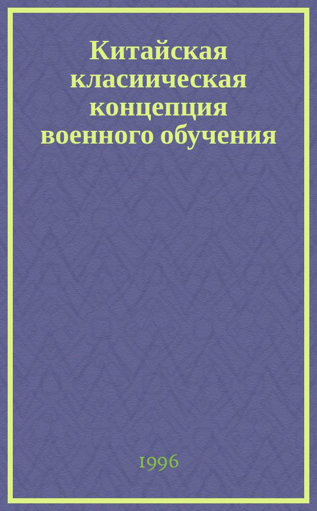 Китайская класиическая концепция военного обучения : Автореф. дис. на соиск. учен. степ. к.п.н. : Спец. 13.00.01