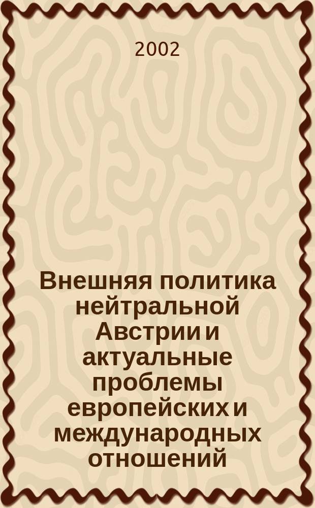 Внешняя политика нейтральной Австрии и актуальные проблемы европейских и международных отношений (1970-1983 гг.) : Автореф. дис. на соиск. учен. степ. к.ист.н. : Спец. 07.00.03
