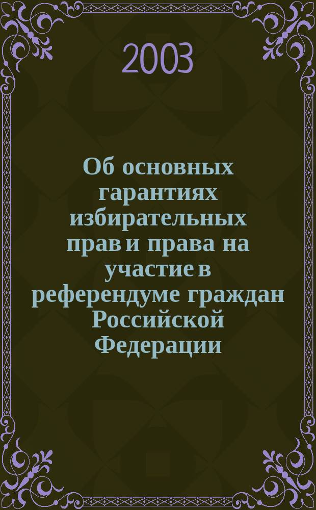 Об основных гарантиях избирательных прав и права на участие в референдуме граждан Российской Федерации : Федер. закон : Принят Гос. Думой 22 мая 2002 г. : Одобр. Советом Федерации 29 мая 2002 г. : Текст от 12 июня 2002 г. N 67-ФЗ