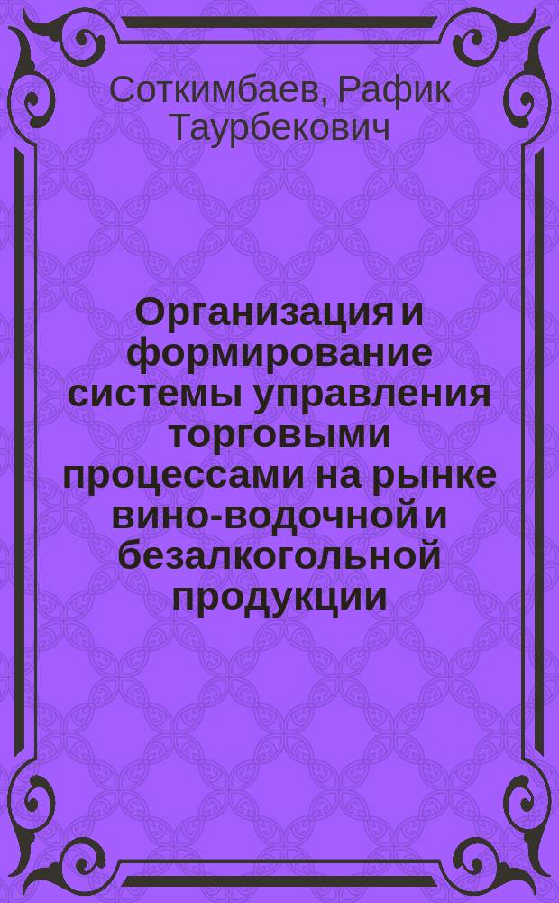 Организация и формирование системы управления торговыми процессами на рынке вино-водочной и безалкогольной продукции : Автореф. дис. на соиск. учен. степ. к.э.н. : Спец. 08.00.05