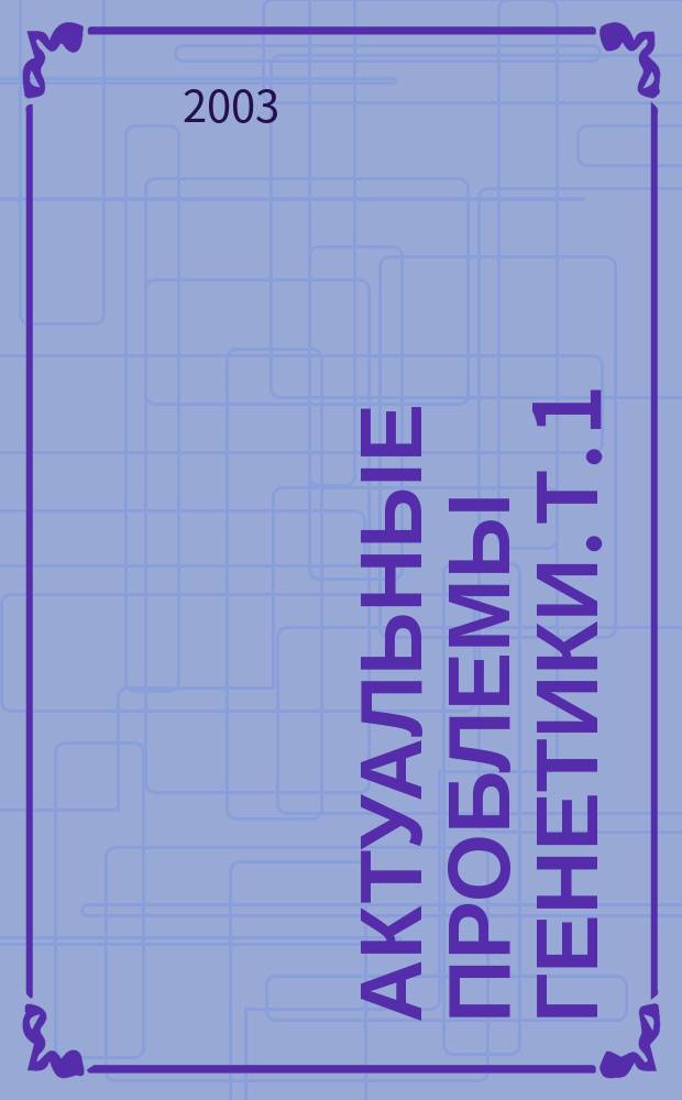 Актуальные проблемы генетики. Т. 1