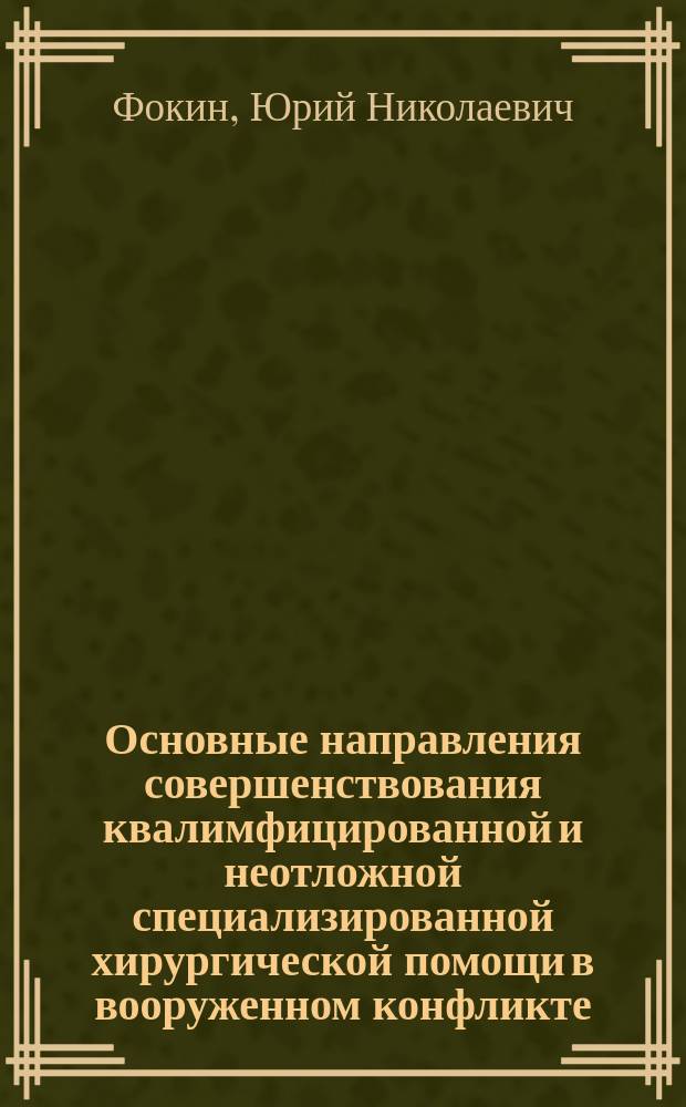 Основные направления совершенствования квалимфицированной и неотложной специализированной хирургической помощи в вооруженном конфликте : Автореф. дис. на соиск. учен. степ. д.м.н. : Спец. 14.00.27 : Спец. 14.00.33