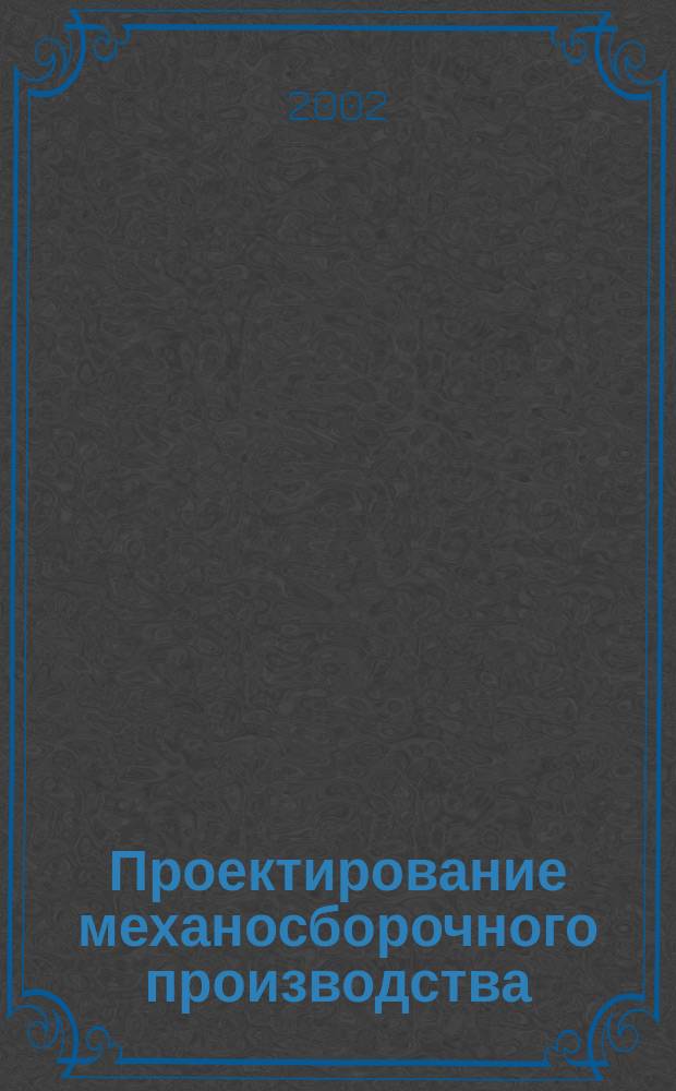 Проектирование механосборочного производства : Учеб. пособие