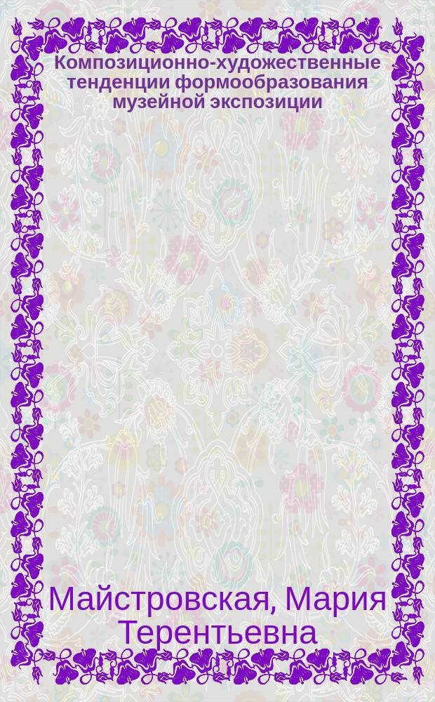Композиционно-художественные тенденции формообразования музейной экспозиции : (В контексте искусства, архит., дизайна) : Автореф. дис. на соиск. учен. степ. д.иск. : Спец. 17.00.06