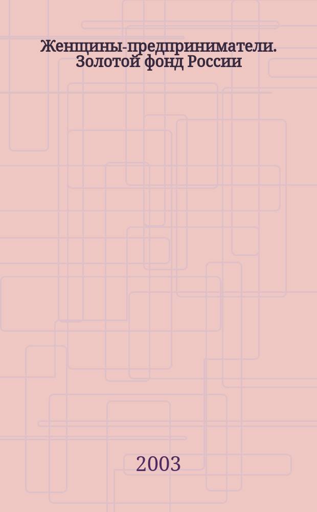 Женщины-предприниматели. Золотой фонд России : Победители Всерос. конкурса "Женщина - директор года" 2002