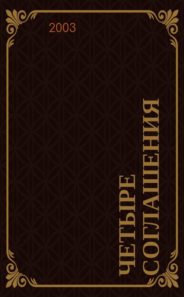 Четыре соглашения : Кн. толтек. мудрости : Практ. рук. : Пер. с англ.