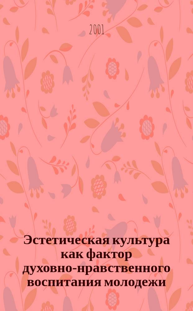 Эстетическая культура как фактор духовно-нравственного воспитания молодежи : Автореф. дис. на соиск. учен. степ. к.филос.н. : Спец. 09.00.11