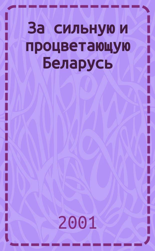 За сильную и процветающую Беларусь : Материалы второго Всебелорус. нар. собрания, 18 мая 2001 г