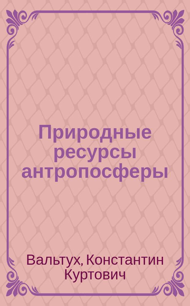 Природные ресурсы антропосферы: воспроизводство, стоимость, рента