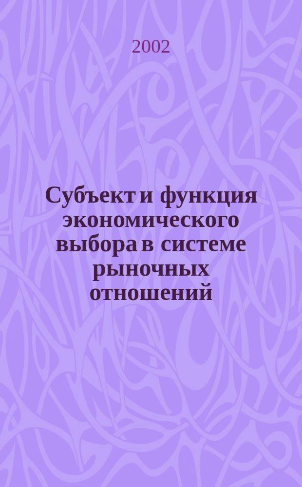 Субъект и функция экономического выбора в системе рыночных отношений : Автореф. дис. на соиск. учен. степ. к.э.н. : Спец. 08.00.01