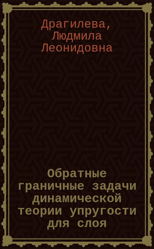 Обратные граничные задачи динамической теории упругости для слоя : Автореф. дис. на соиск. учен. степ. к.ф.-м.н. : Спец. 01.02.04