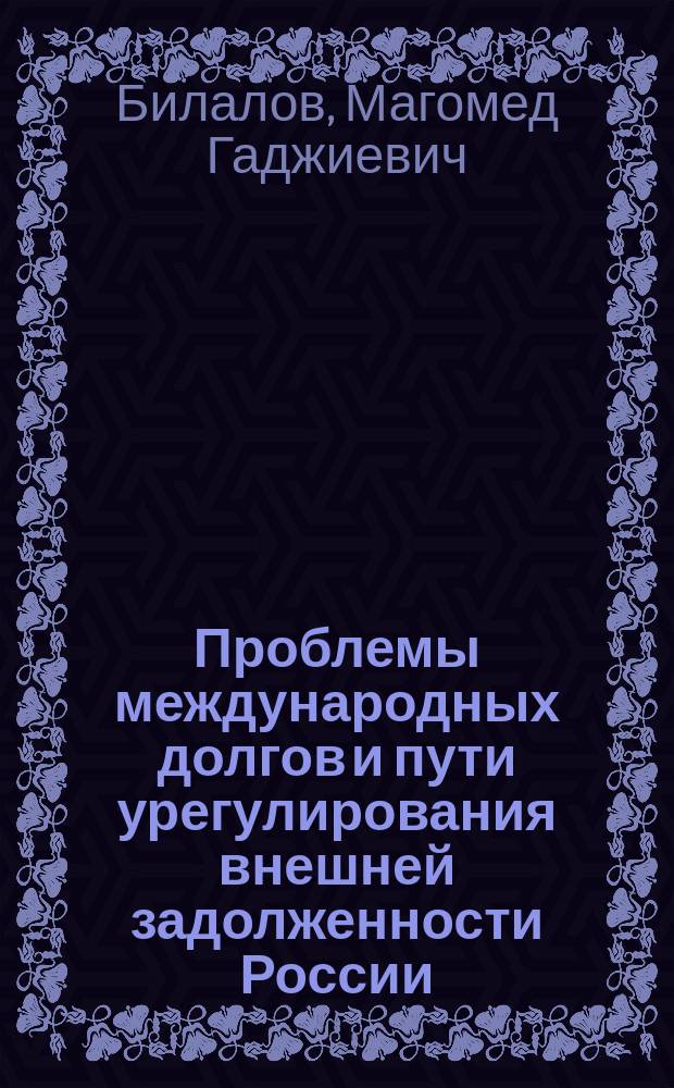 Проблемы международных долгов и пути урегулирования внешней задолженности России : Автореф. дис. на соиск. учен. степ. к.э.н. : Спец. 08.00.14