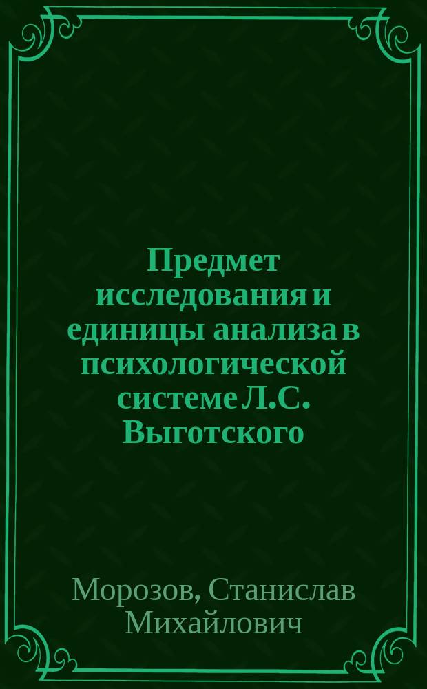 Предмет исследования и единицы анализа в психологической системе Л.С. Выготского : Автореф. дис. на соиск. учен. степ. к.психол.н. : Спец. 19.00.01