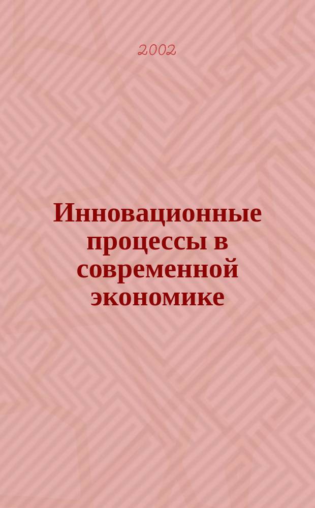 Инновационные процессы в современной экономике : Материалы респ. науч.-практ. конф., 16 мая 2002 г