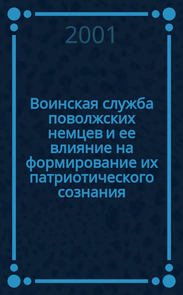 Воинская служба поволжских немцев и ее влияние на формирование их патриотического сознания. (1874-1945) : Автореф. дис. на соиск. учен. степ. к.ист.н. : Спец. 07.00.02