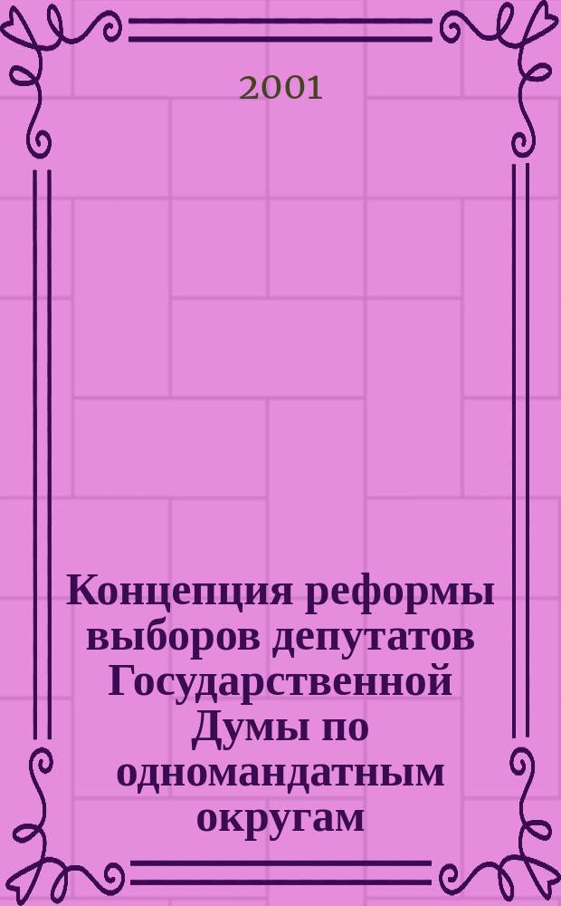 Концепция реформы выборов депутатов Государственной Думы по одномандатным округам : Сб. ст. и материалов