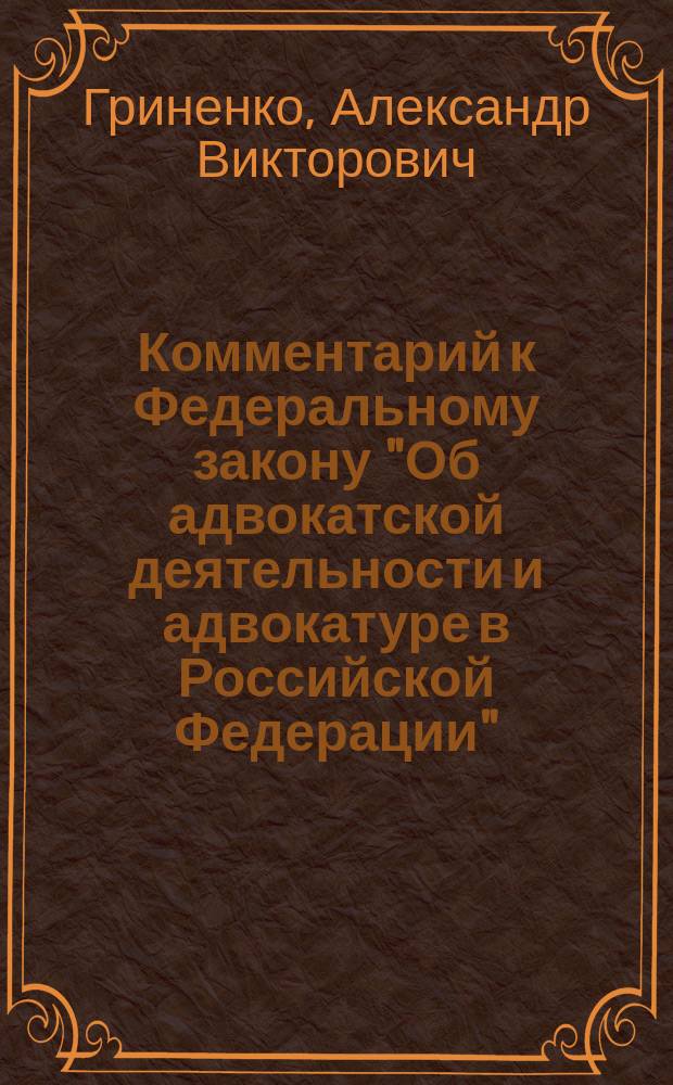 Комментарий к Федеральному закону "Об адвокатской деятельности и адвокатуре в Российской Федерации" : (Постатейный)