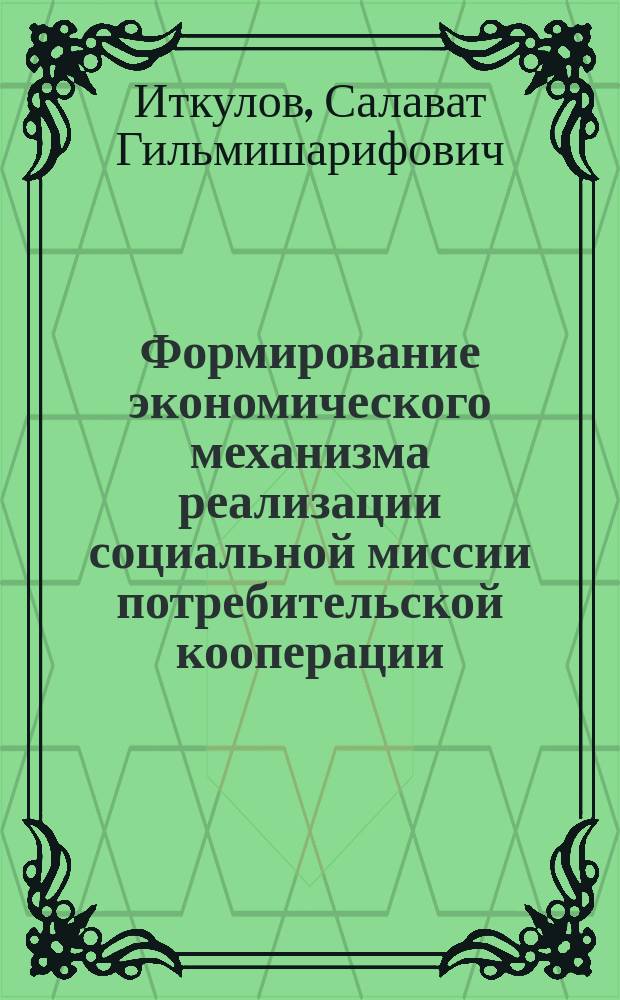 Формирование экономического механизма реализации социальной миссии потребительской кооперации : Автореф. дис. на соиск. учен. степ. к.э.н. : Спец. 08.00.05