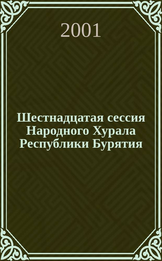 Шестнадцатая сессия Народного Хурала Республики Бурятия (второй созыв),... Ч. 1 : ... 27-28 июня 2001 г.
