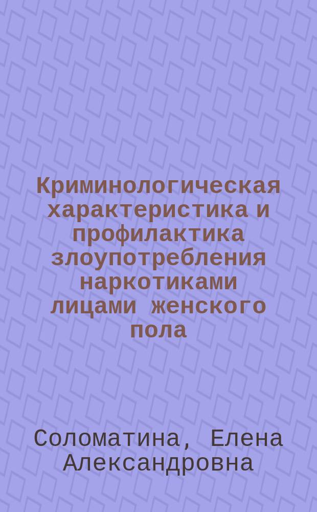 Криминологическая характеристика и профилактика злоупотребления наркотиками лицами женского пола : Автореф. дис. на соиск. учен. степ. к.ю.н. : Спец. 12.00.08