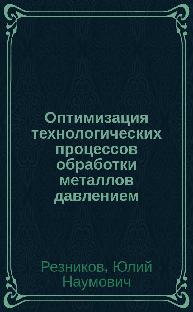 Оптимизация технологических процессов обработки металлов давлением : Учеб. пособие : По направлению 651400 "Машиностроит. технологии и оборудование", спец. 120400 "Машины и технология обработки металлов давлением"