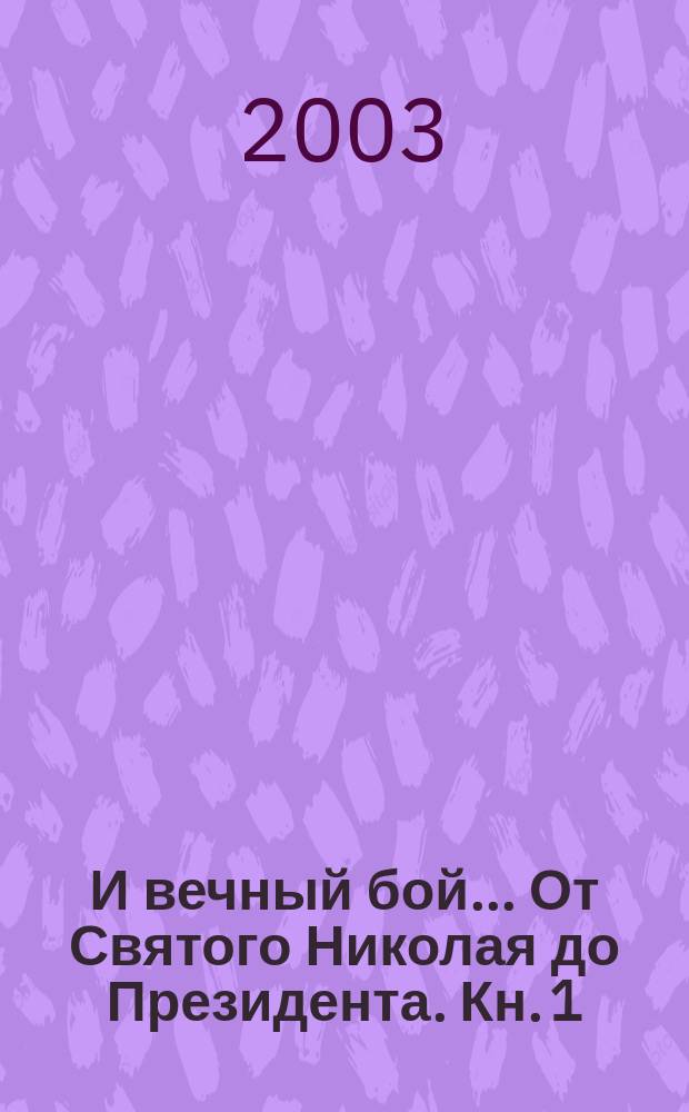 И вечный бой ... От Святого Николая до Президента. Кн. 1 : Становление