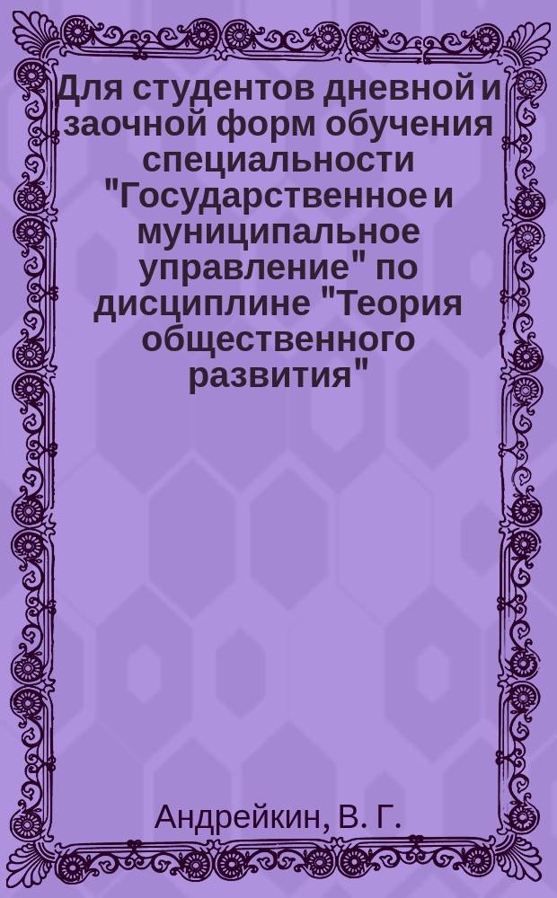 Для студентов дневной и заочной форм обучения специальности "Государственное и муниципальное управление" по дисциплине "Теория общественного развития" : Курс лекций