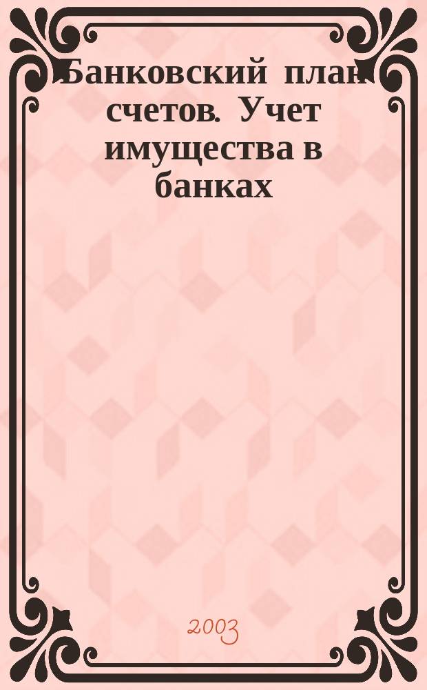 Банковский план счетов. Учет имущества в банках : (По новым правилам) : Постатейн. сб. норматив.-метод. док