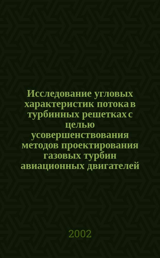 Исследование угловых характеристик потока в турбинных решетках с целью усовершенствования методов проектирования газовых турбин авиационных двигателей : Автореф. дис. на соиск. учен. степ. канд. техн. наук : Спец. 05.07.05