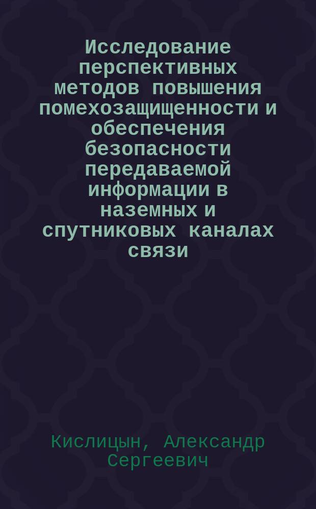 Исследование перспективных методов повышения помехозащищенности и обеспечения безопасности передаваемой информации в наземных и спутниковых каналах связи (на примере корпоративной системы связи НК "ЛУКОЙЛ") : Автореф. дис. на соиск. учен. степ. к.т.н. : Спец. 05.12.13