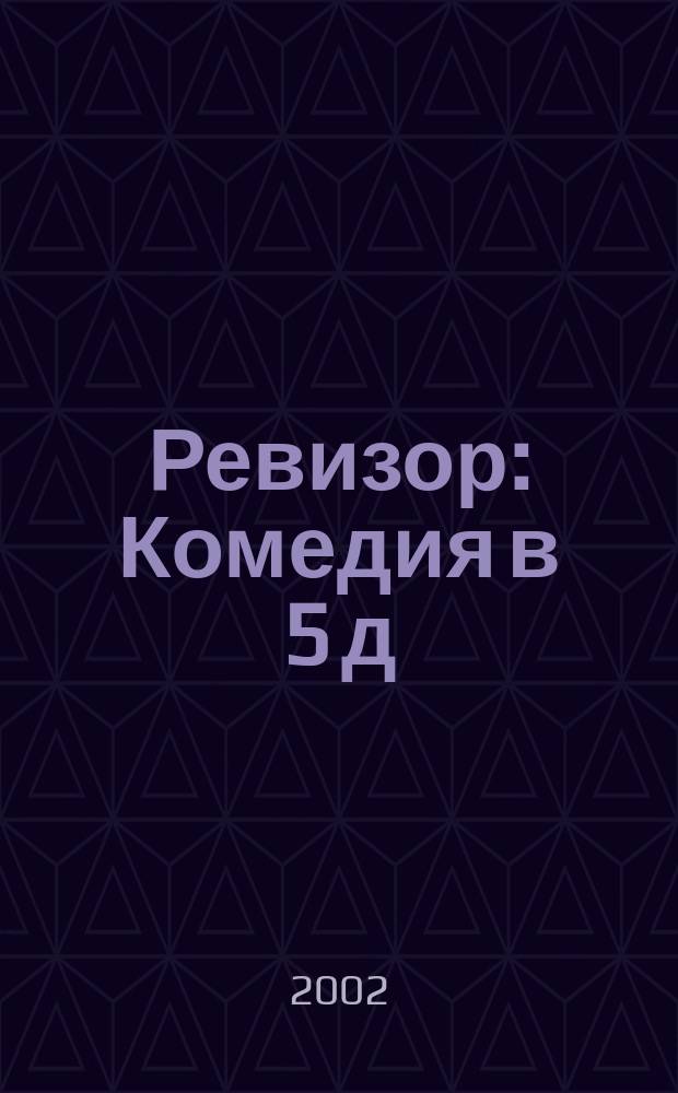 Ревизор : Комедия в 5 д