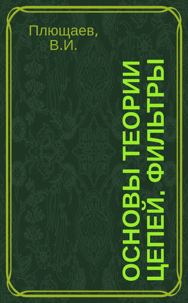 Основы теории цепей. Фильтры : Лаб. практикум Метод. указания по выполнению лаб. работ для студентов дневной и заоч. формы обучения по специальности 201300<Техн. эксплуатация трансп. радиооборудования>. Ч. 2 : Ч. 2