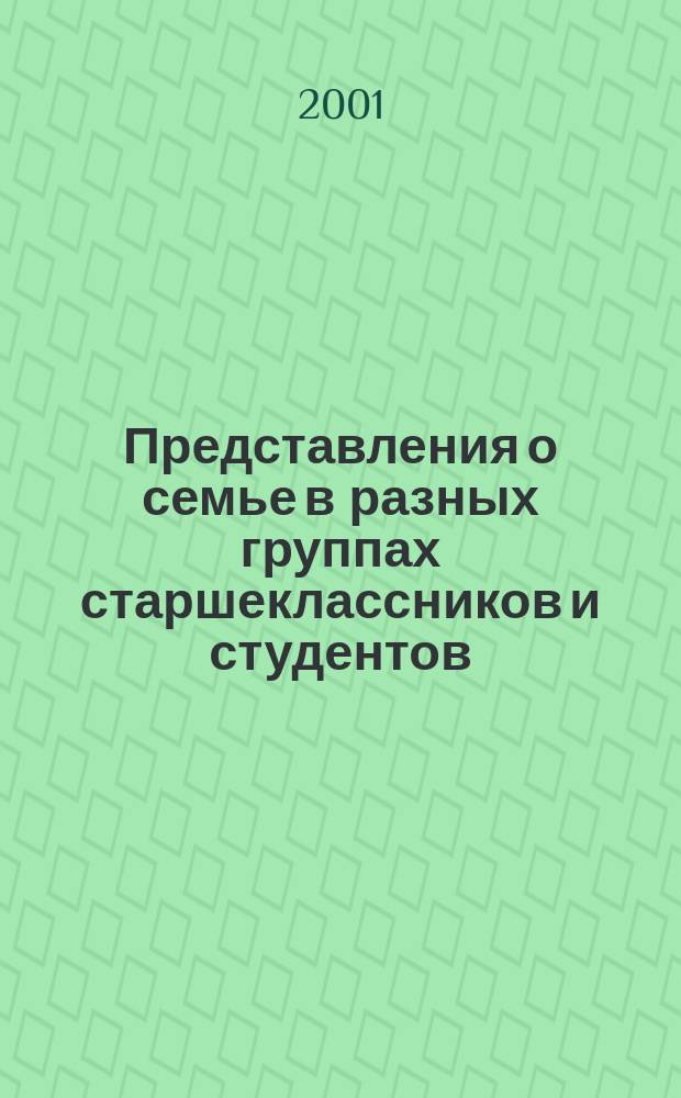 Представления о семье в разных группах старшеклассников и студентов : Автореф. дис. на соиск. учен. степ. к.психол.н. : Спец. 19.00.07