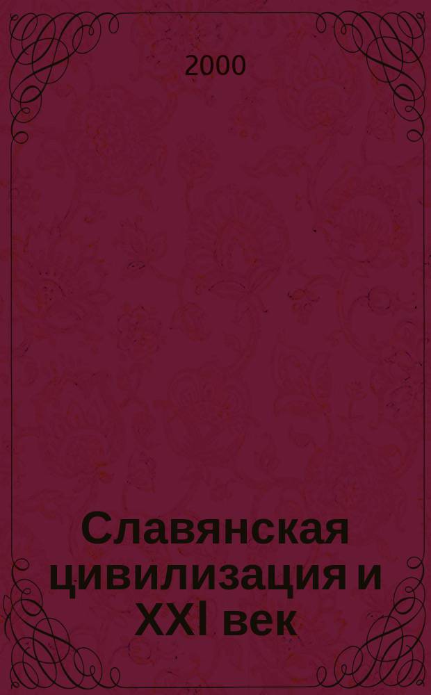 Славянская цивилизация и ХХI век : Материалы Междунар. науч. конф., Санкт-Петербург, 30 мая 2000