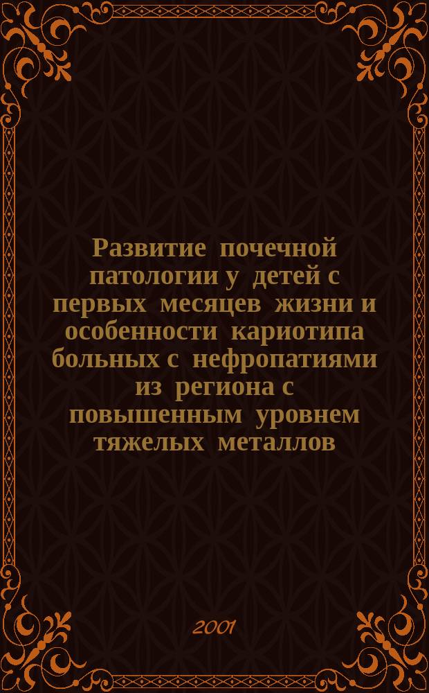 Развитие почечной патологии у детей с первых месяцев жизни и особенности кариотипа больных с нефропатиями из региона с повышенным уровнем тяжелых металлов : Автореф. дис. на соиск. учен. степ. к.м.н. : Спец. 14.00.09