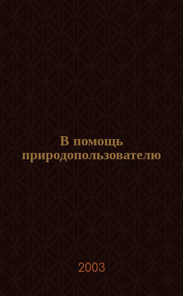 В помощь природопользователю : Сб. нормат. док., необходимых для разраб. проекта нормативов образования отходов и лимитов на их размещение