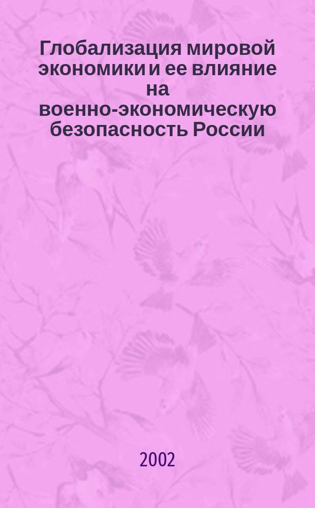 Глобализация мировой экономики и ее влияние на военно-экономическую безопасность России : Автореф. дис. на соиск. учен. степ. к.э.н. : Спец. 20.01.07