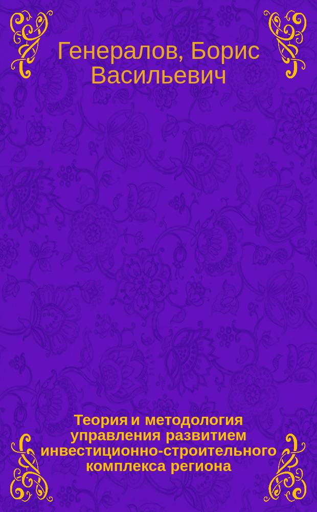 Теория и методология управления развитием инвестиционно-строительного комплекса региона : Автореф. дис. на соиск. учен. степ. д.э.н. : Спец. 08.00.05