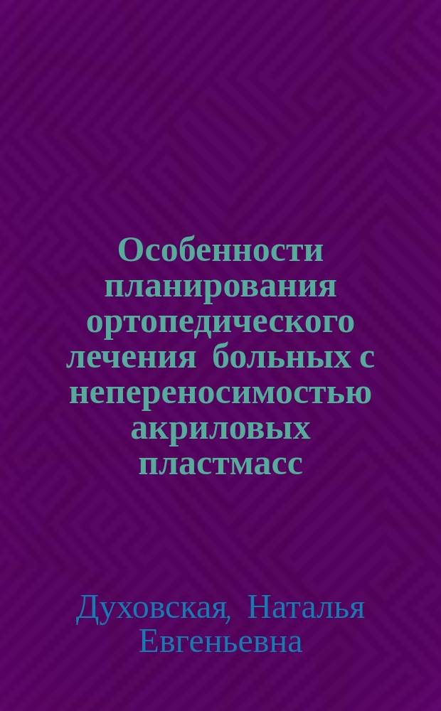 Особенности планирования ортопедического лечения больных с непереносимостью акриловых пластмасс : Автореф. дис. на соиск. учен. степ. к.м.н. : Спец. 14.00.21