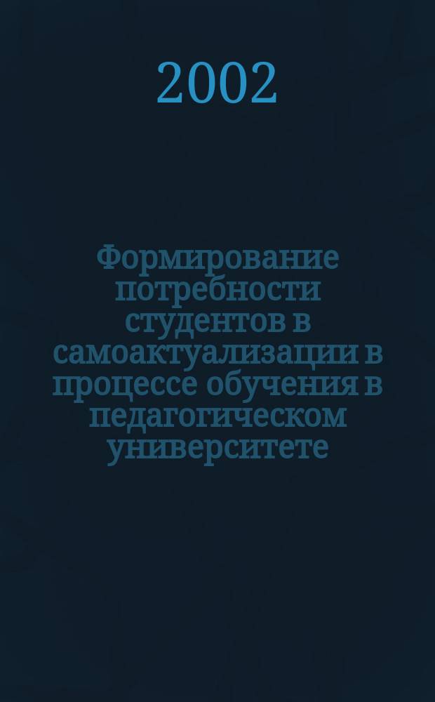 Формирование потребности студентов в самоактуализации в процессе обучения в педагогическом университете : Автореф. дис. на соиск. учен. степ. к.п.н. : Спец. 13.00.01